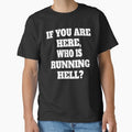 Funny Sarcastic Humor If You Are Here, Who Is Running Hell? by fantasticdesign