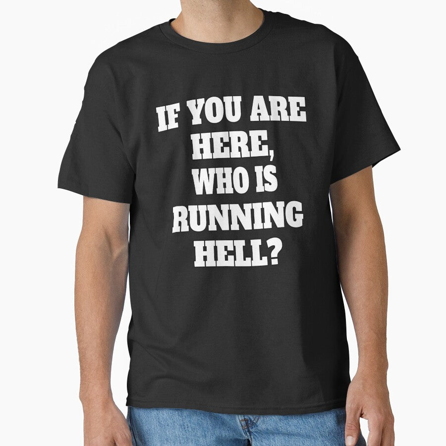 Funny Sarcastic Humor If You Are Here, Who Is Running Hell? by fantasticdesign