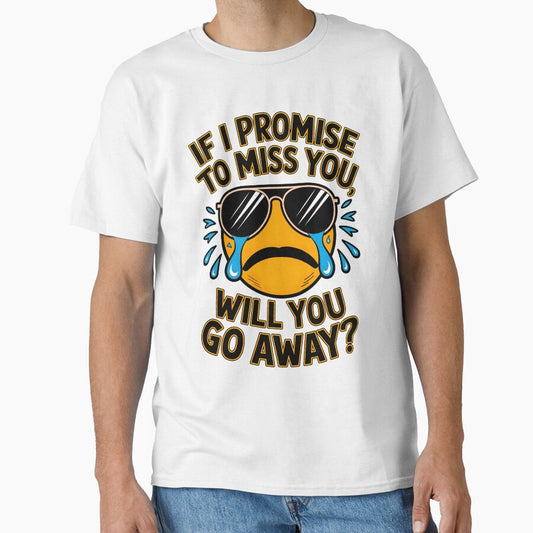 If I Promise To Miss You Will You Go Away Funny Sarcastic Quote by TheArtOfPat