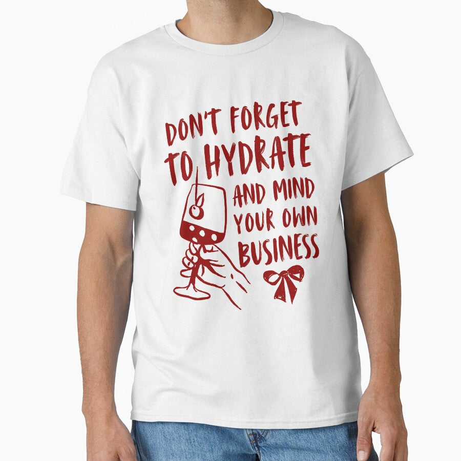 Dont Forget To Hydrate And Mind Your Own Business Funny Drinking Wine Lovers by TEB3A
