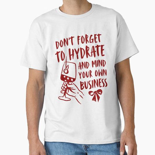 Dont Forget To Hydrate And Mind Your Own Business Funny Drinking Wine Lovers by TEB3A