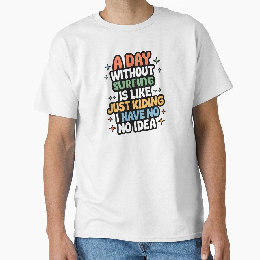 A Day Without Surfing Is Like Just Kidding - Cool & Funny Surfing Lover by Watsonarts
