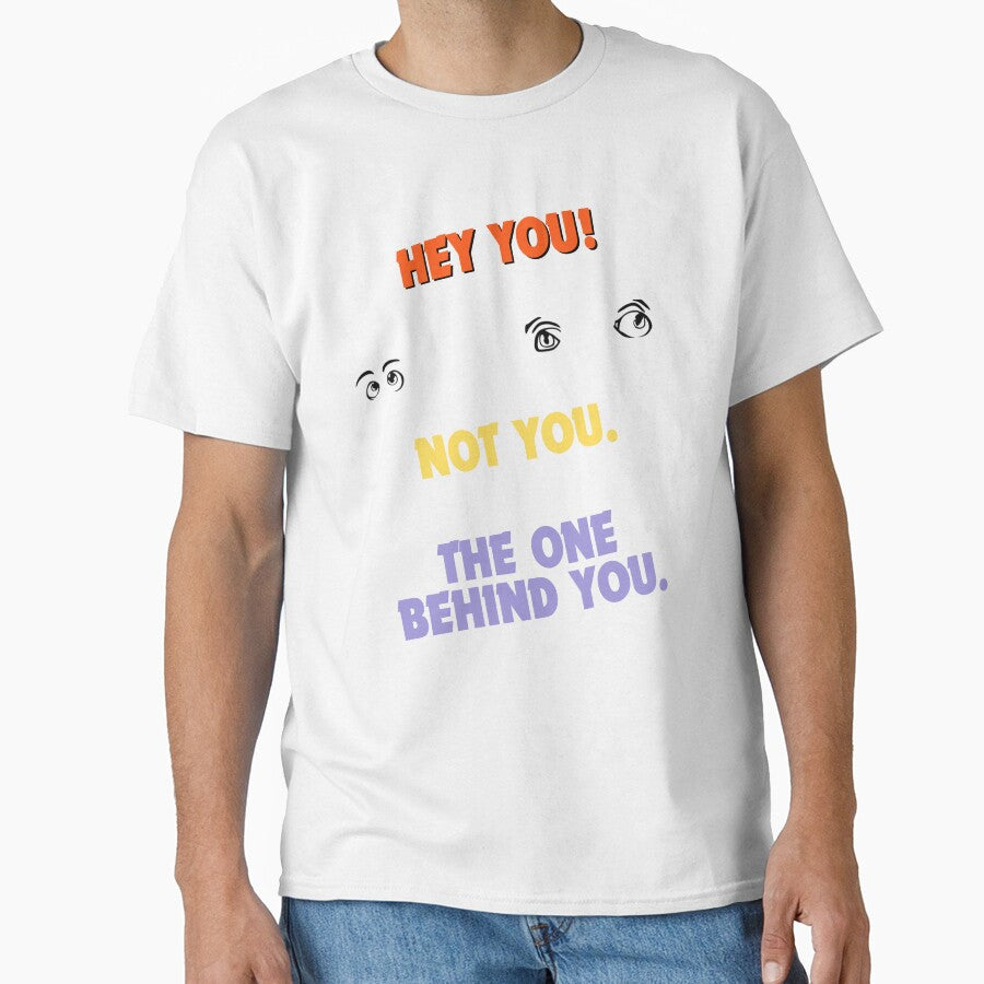 Hey You! Not You. The One Behind You. – Funny Sarcastic Humor Shirt by GigaFactory