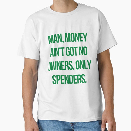 Quote the wire: Man, money ain’t got no owners. Only spenders by mycutepet