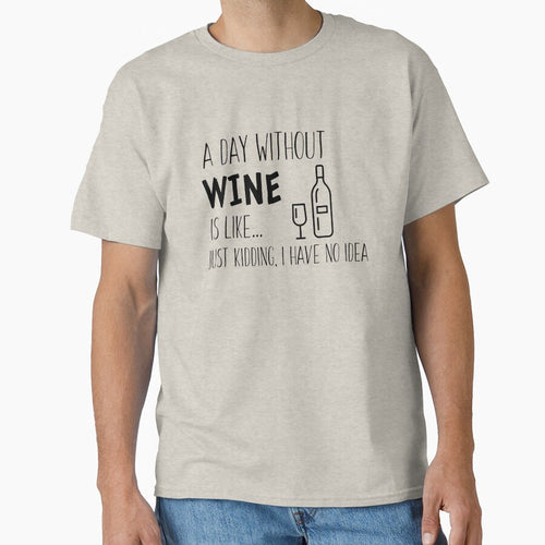A Day Without Wine is Like I'm Kidding I Have No Idea - Wine Lover by Sansmalice