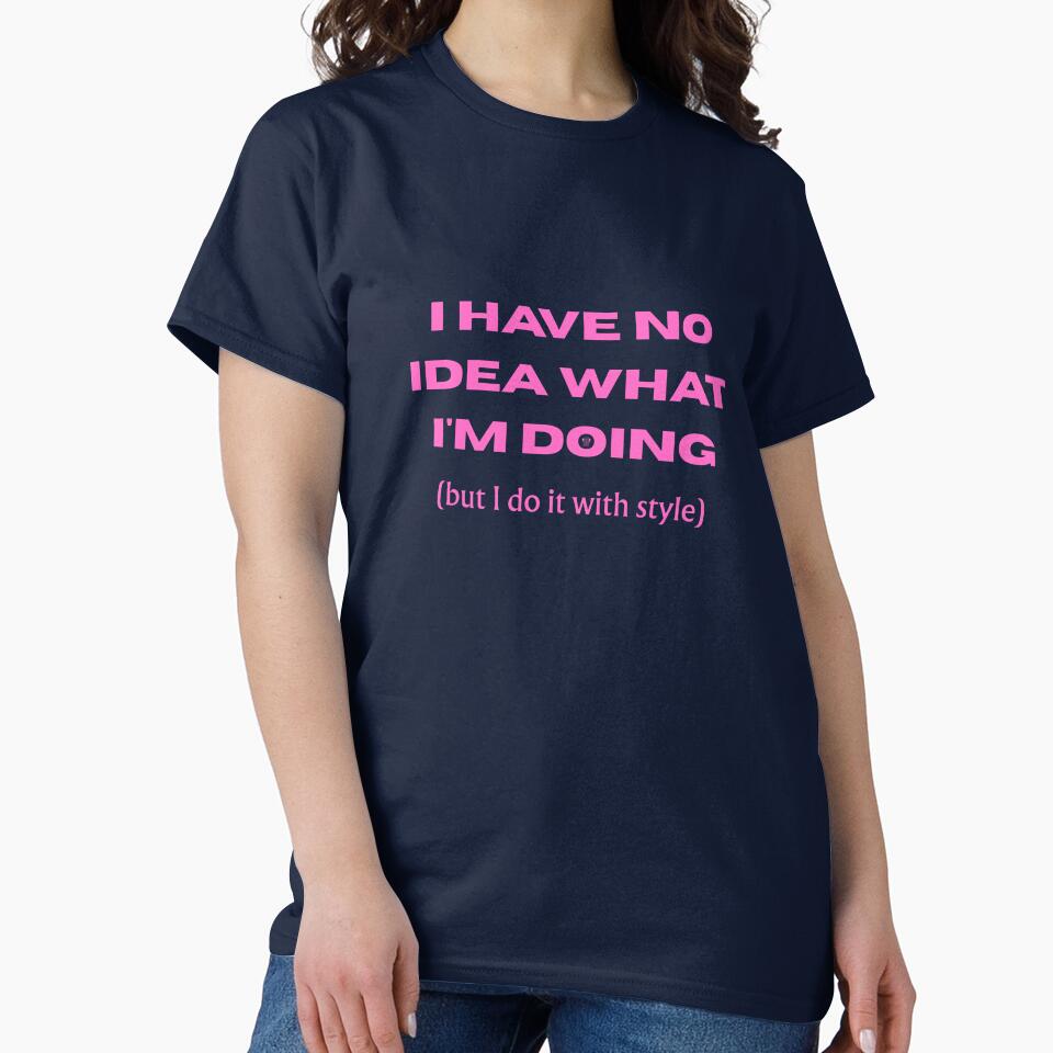 Copy of I HAVE NO IDEA WHAT I'M DOING (but I do it with style) - Funny slogan for everyone by TOMASHINO