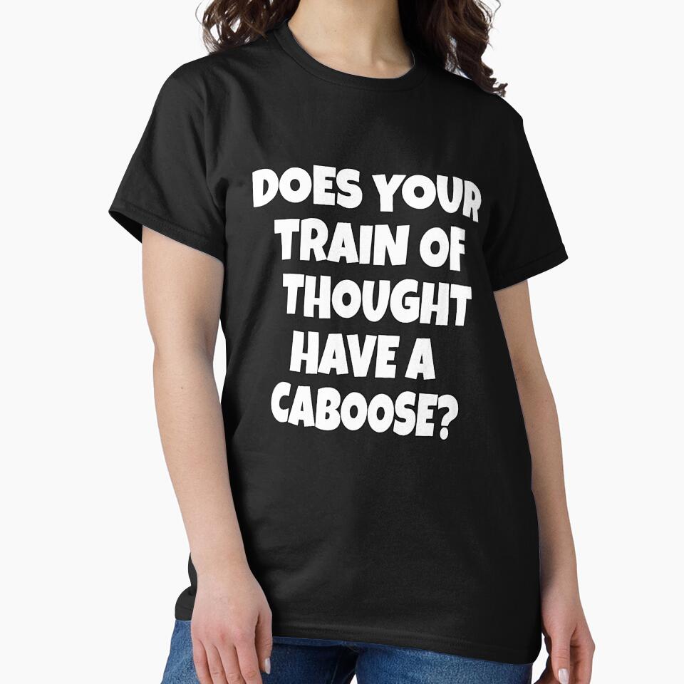 Funny Sarcastic Humor Does Your Train Of Thought Have A Caboose? by fantasticdesign