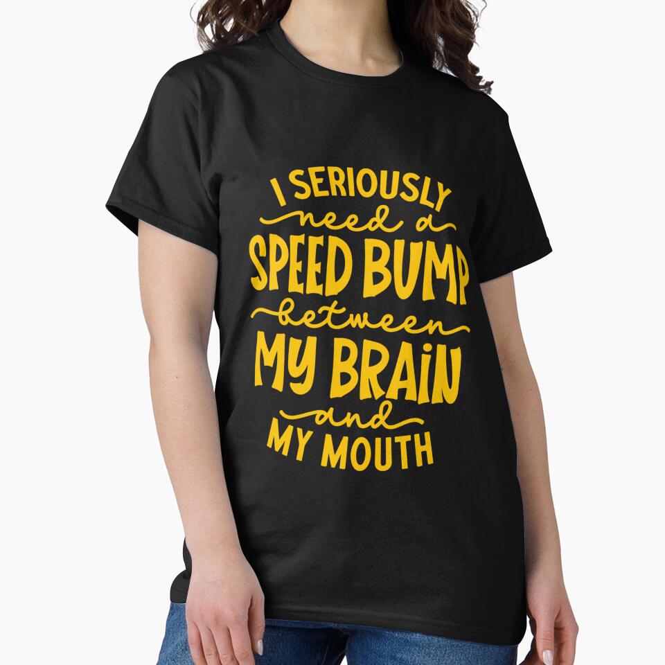 Funny Sarcastic Humor I Seriously Need A Speed Bump Between My Brain And My Mouth by fantasticdesign