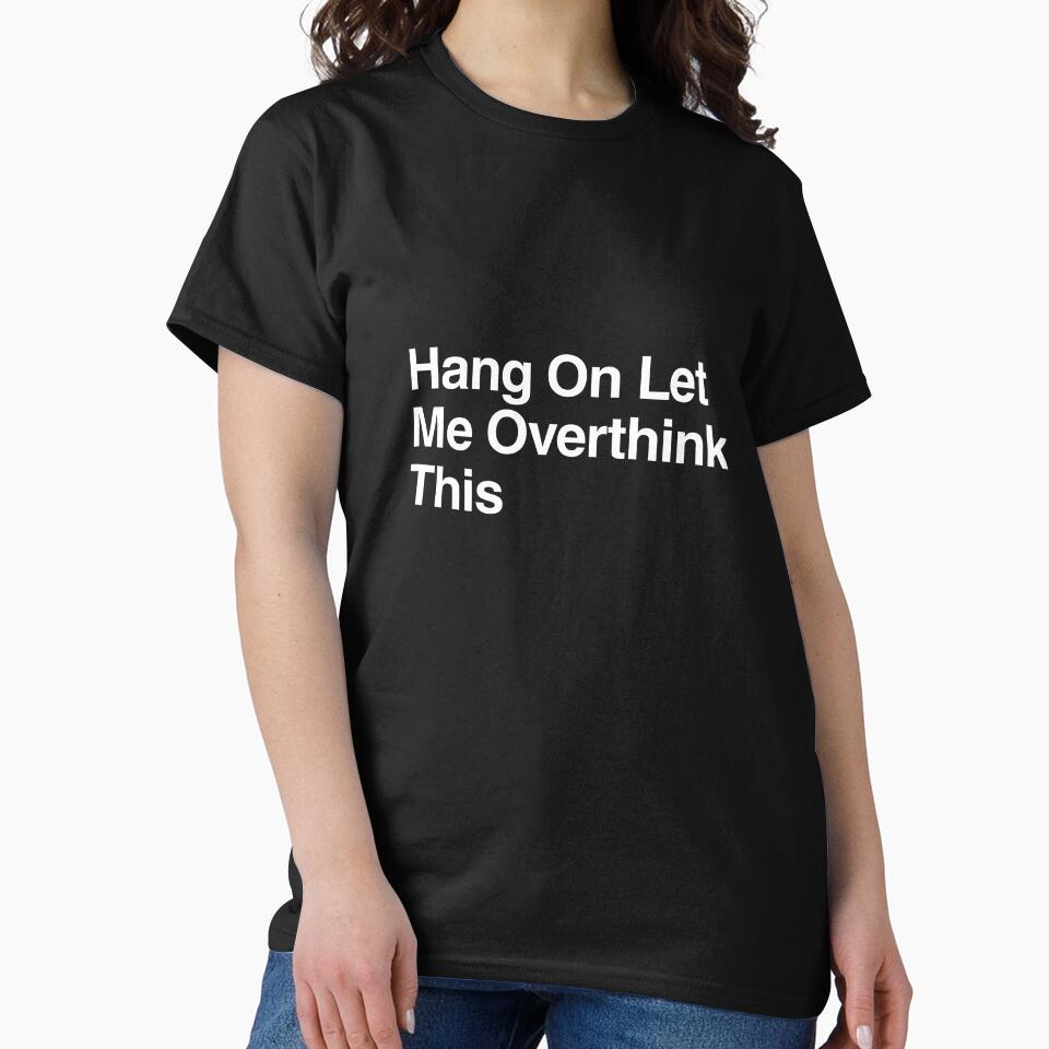 Hang On Let Me Overthink This by AwkwardClothes