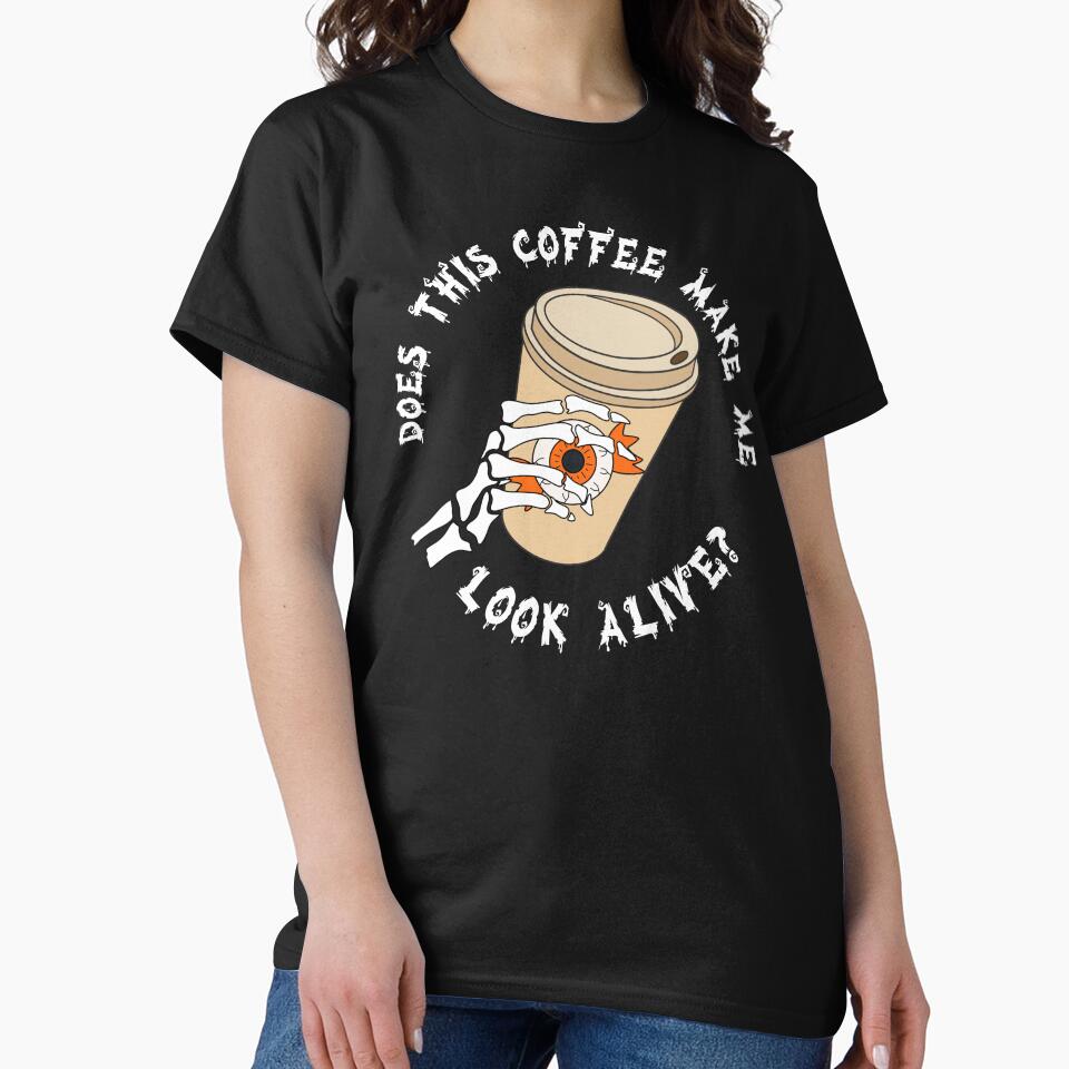 funny does this coffee make me look alive by champagnemoment