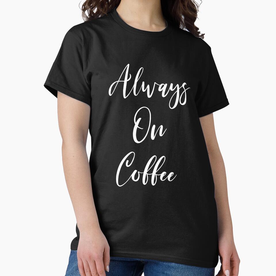 Always On Coffee - Coffee - Coffee Lover Gift - Funny Coffee - Coffee Lover - Coffee Gifts - Coffee Addict by Rainwater Merch