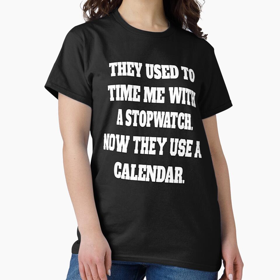 Funny Sarcastic Humor They Used To Time Me With A Stopwatch. Now They Use A Calendar by fantasticdesign