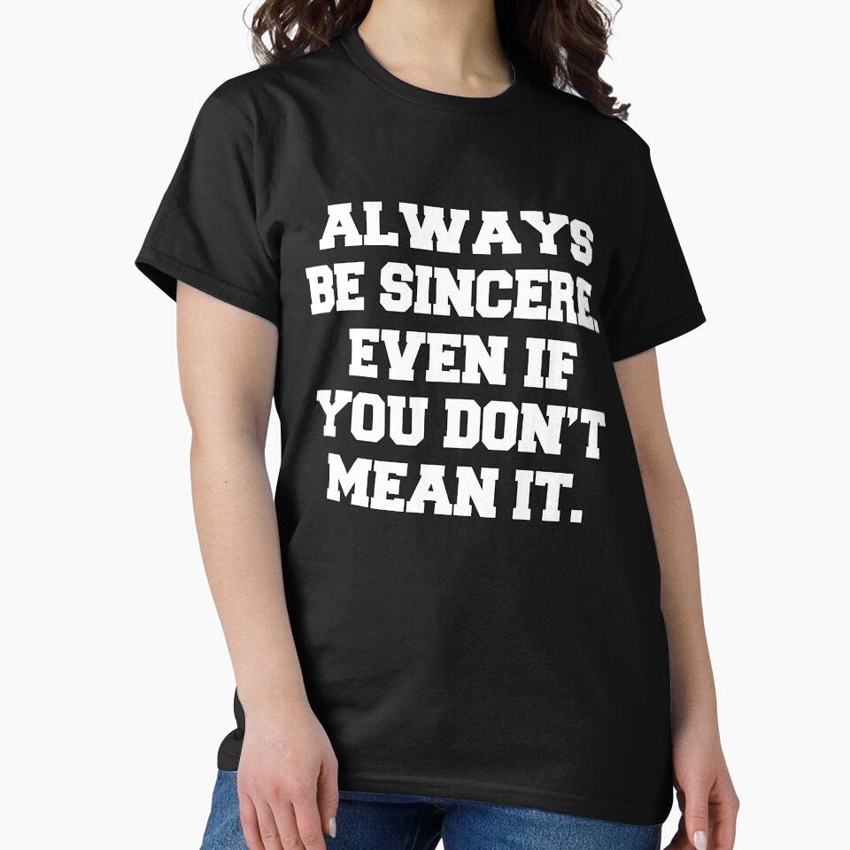 Funny Sarcastic Humor Always Be Sincere. Even If You Don’t Mean It by fantasticdesign