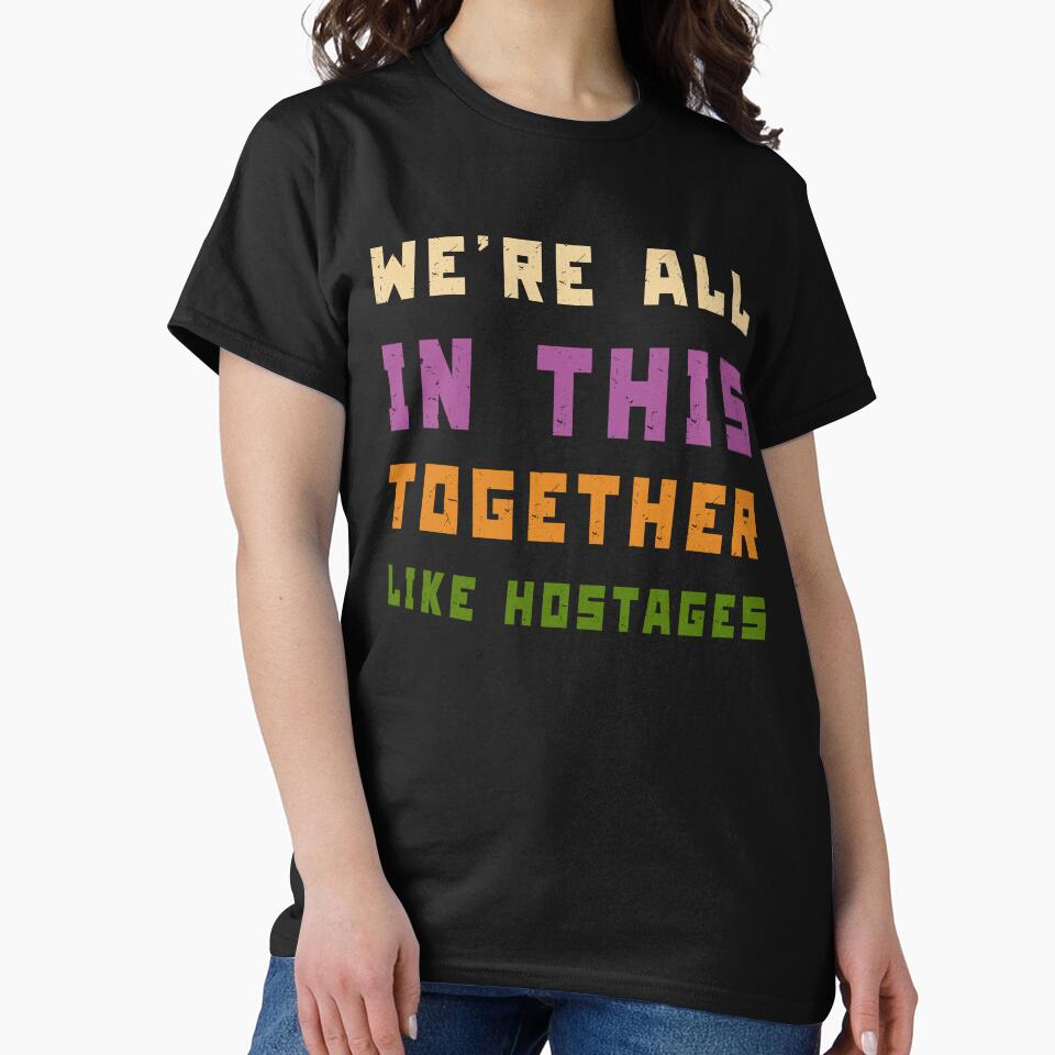 We're All in This Together Like Hostages Sarcastic by Margerita23