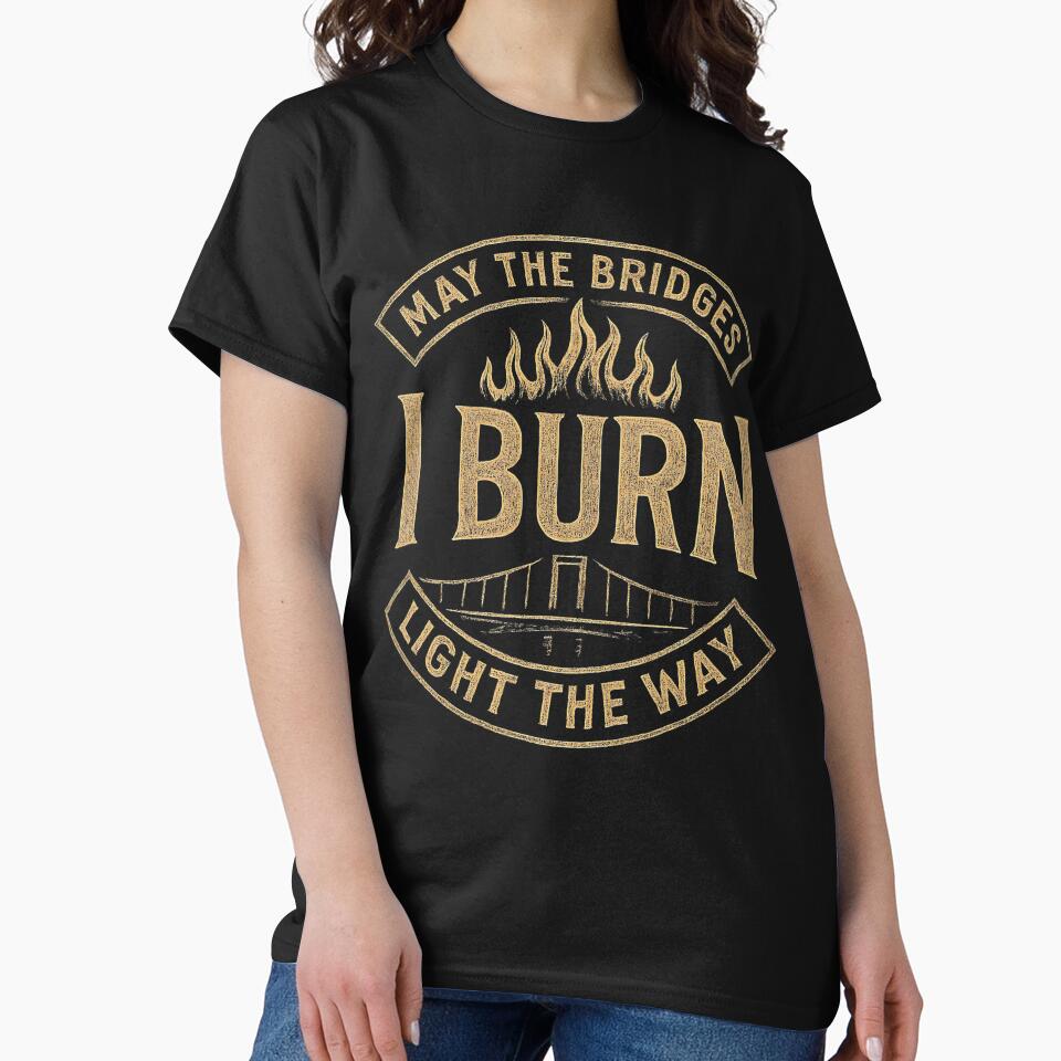 May the Bridges I Burn Light the Way Quote with Flames Art by zptees