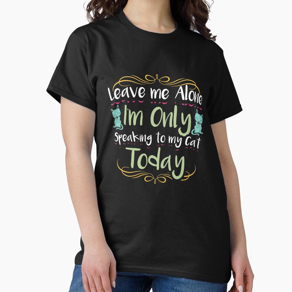 Only speaking to my cat perfect for crazy cat lovers shirt and tees by djpraxis
