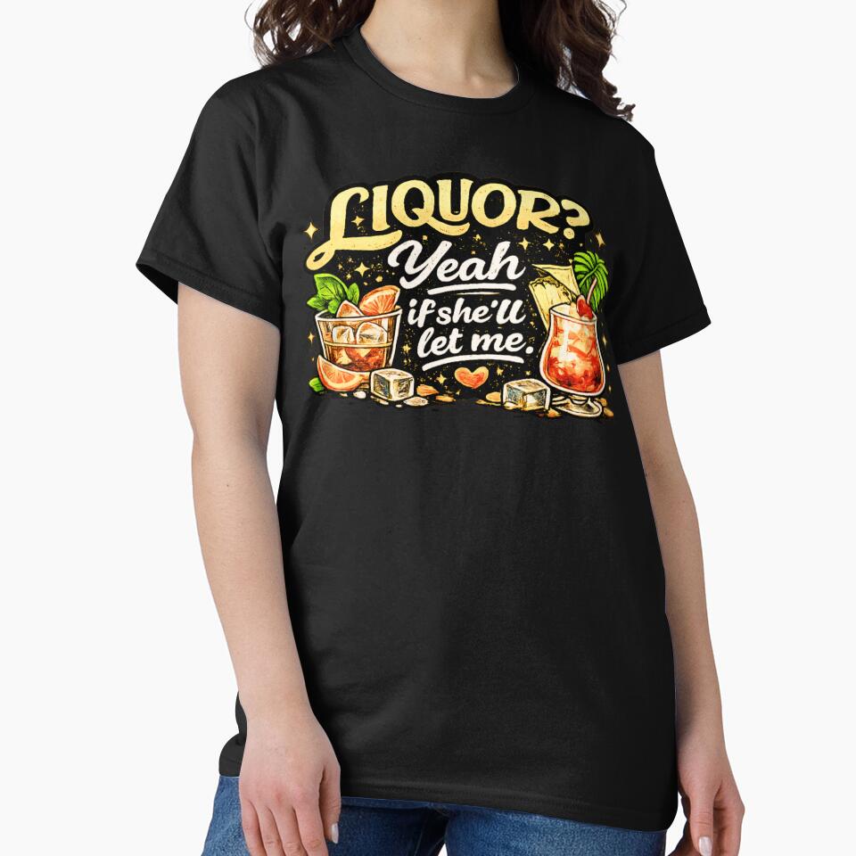 Liquor Yeah If She'll Let Me by JohnnyP-Store