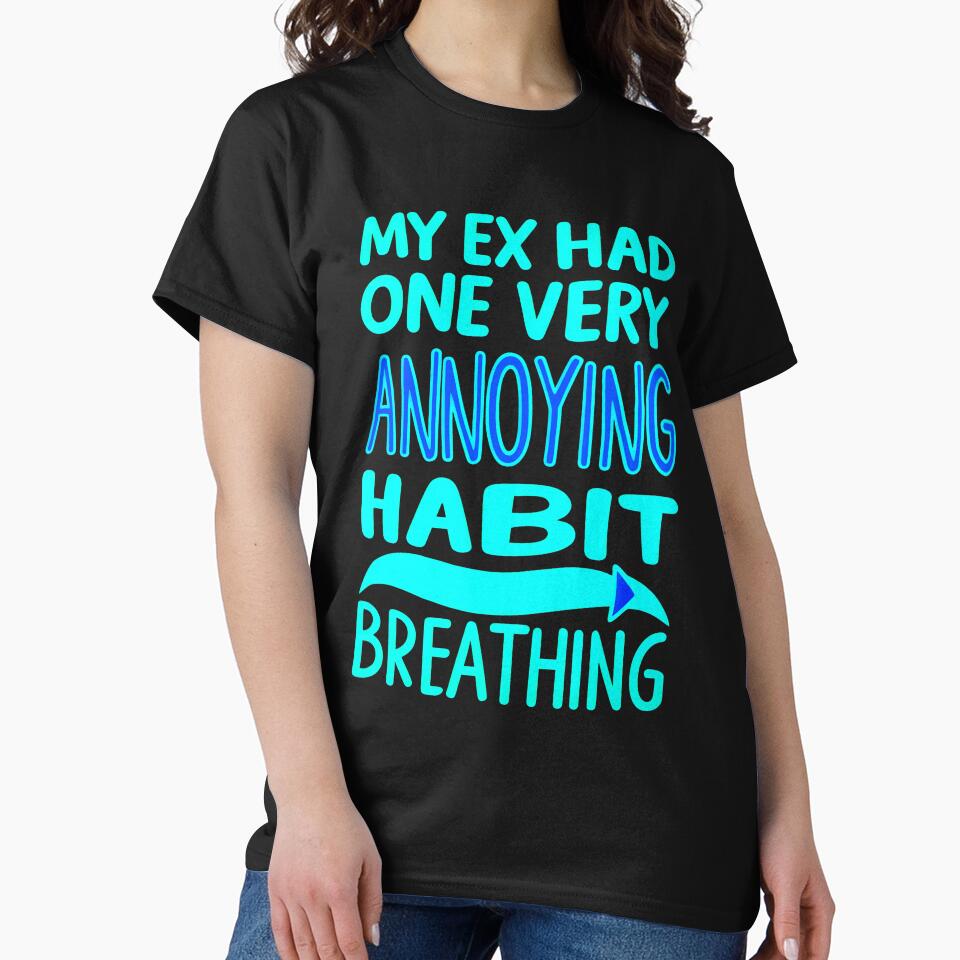 My Ex Had One Very Annoying Habit Breathing Funny Sarcastic Quote by TheArtOfPat