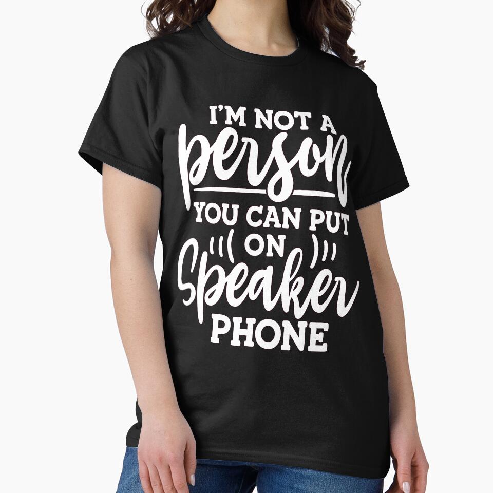 Funny Humor I'm Not A Person You Can Put On Speaker Phone by fantasticdesign