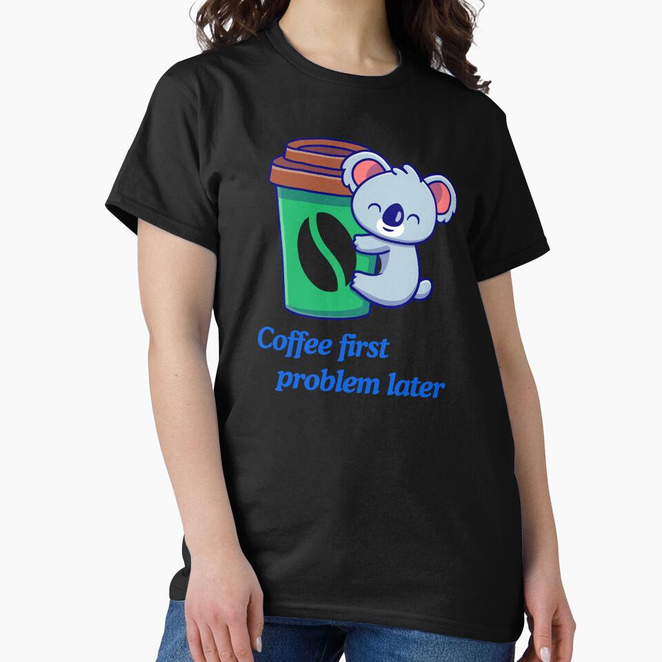 Coffee First Problem Later with Koala Funny Coffee Lover Gifts Shirt by MalwasBasket