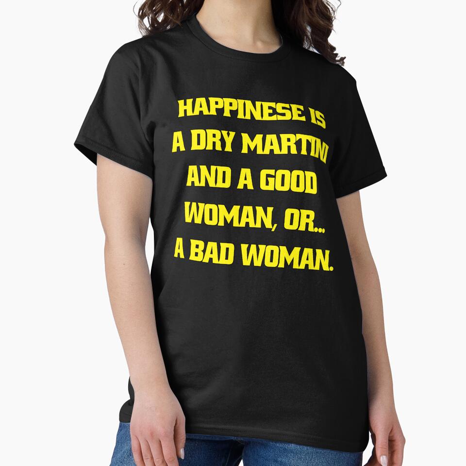Funny Sarcastic Humor Happiness Is A Dry Martini And A Good Woman… Or A Bad Woman by fantasticdesign