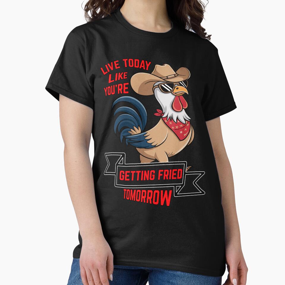 Humor Design Live Today Like You're Getting Fried Tomorrow by fantasticdesign
