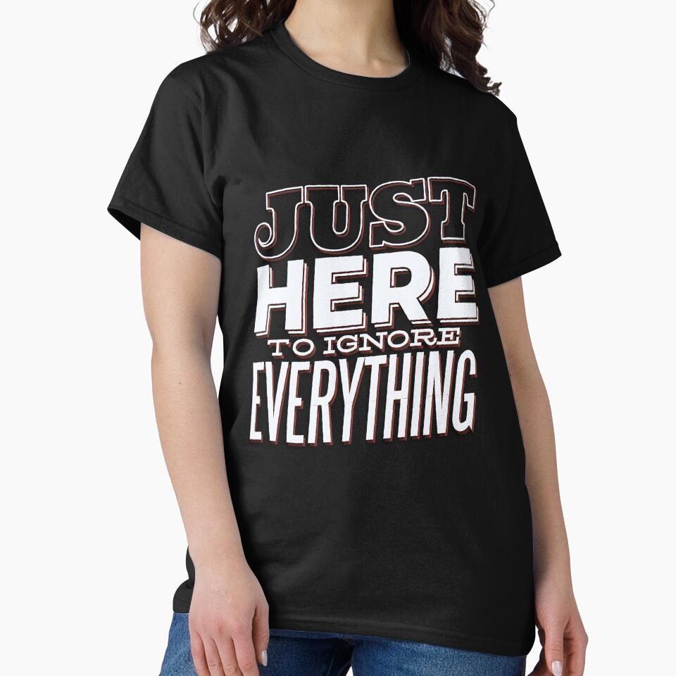 Funny Sarcastic Saying Just Here To Ignore Everything by fantasticdesign