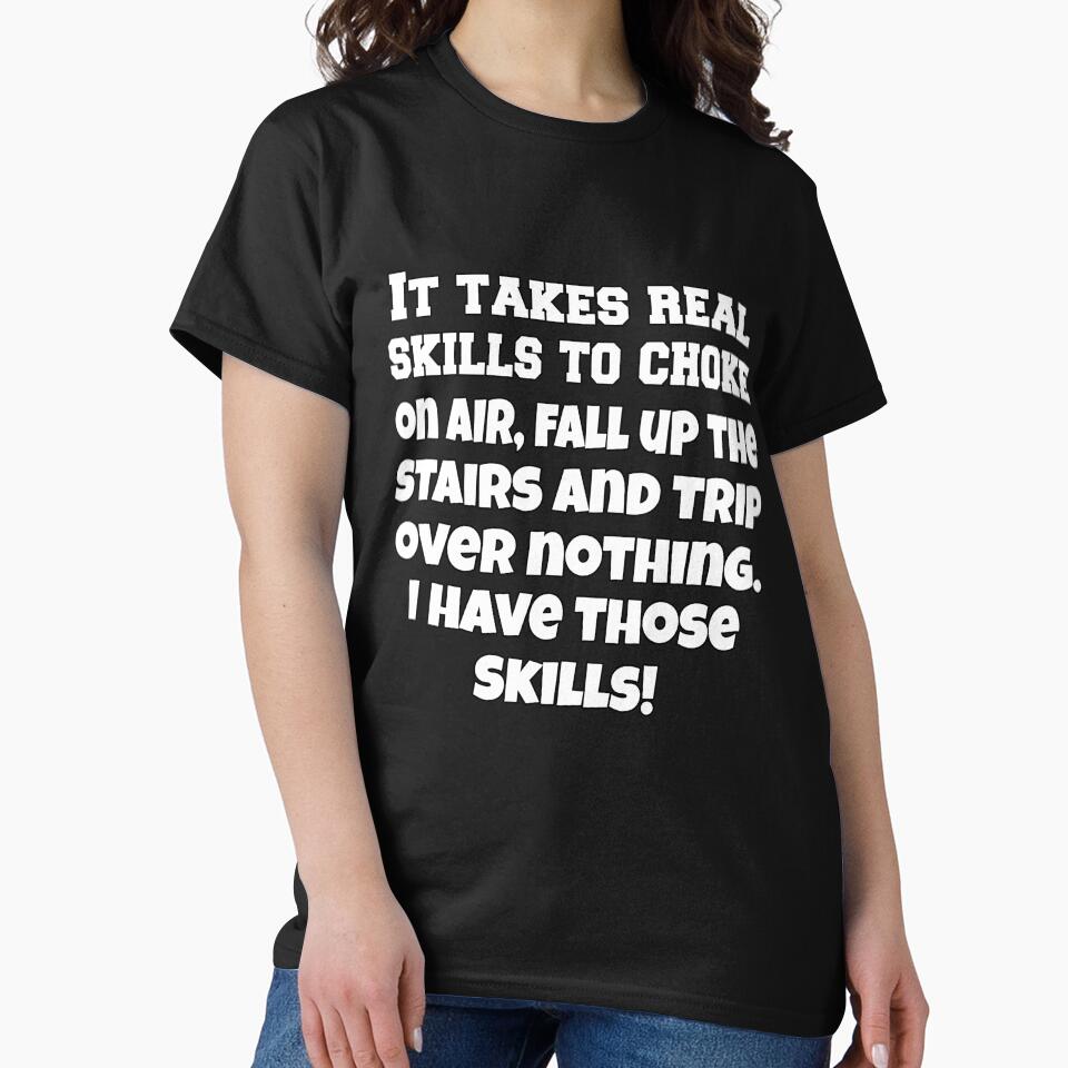 Funny Sarcastic Humor It Takes Real Skills To Choke On Air, Fall Up The Stairs And Trip Over Nothing by fantasticdesign