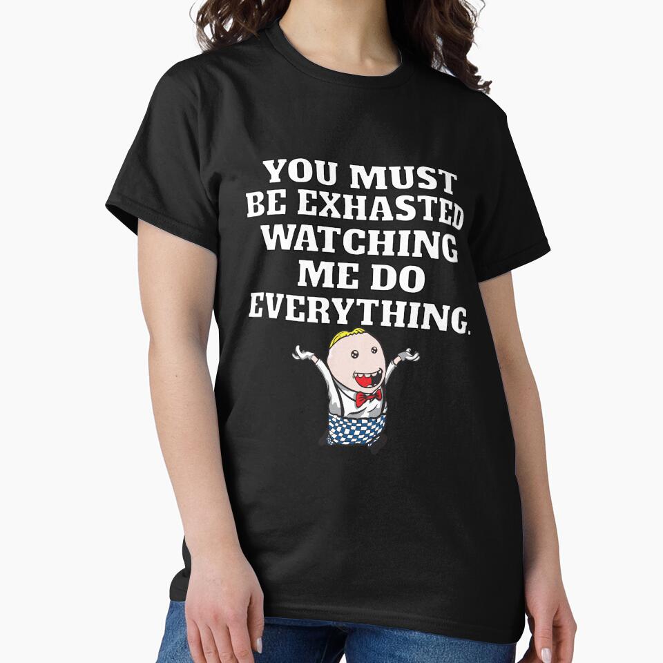 Funny Sarcastic Humor You Must Be Exhausted Watching Me Do Everything. by fantasticdesign