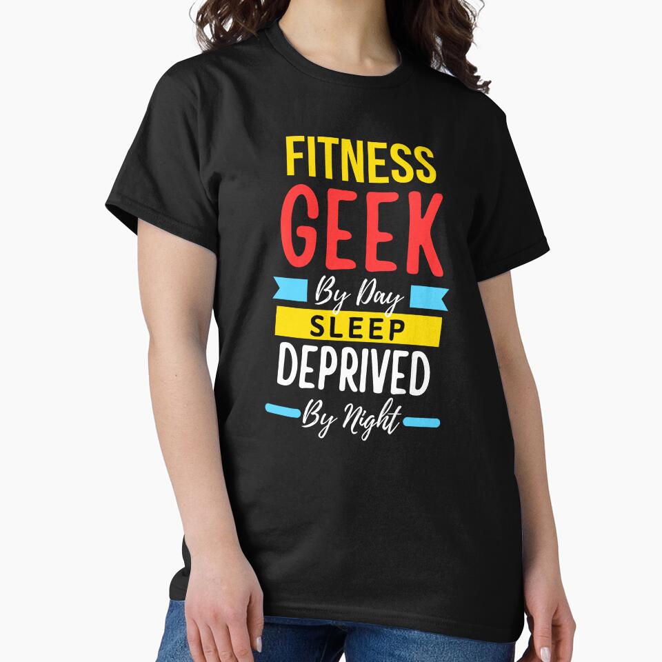 Fitness geek by day sleep deprived by night by annoying-shirts