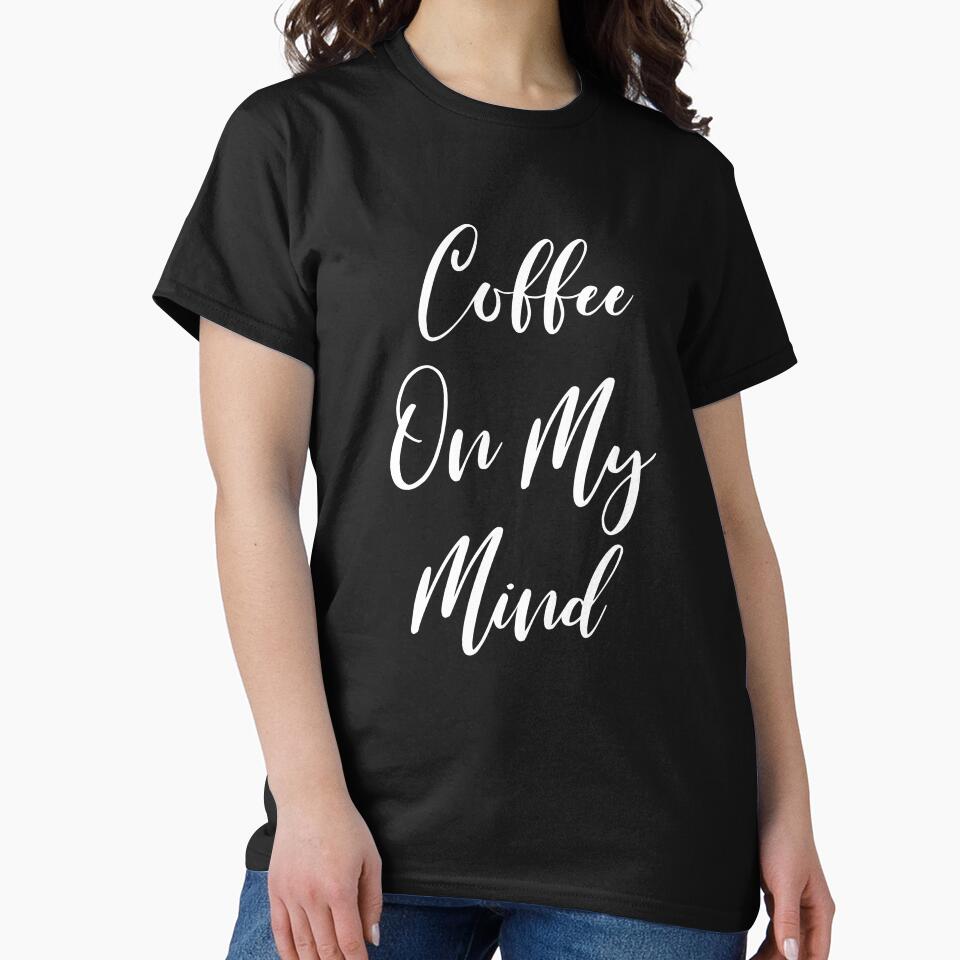 Coffee On My Mind - Coffee - Coffee T - Coffee Drinker - Coffee Drinker Gift - Funny Coffee by Rainwater Merch
