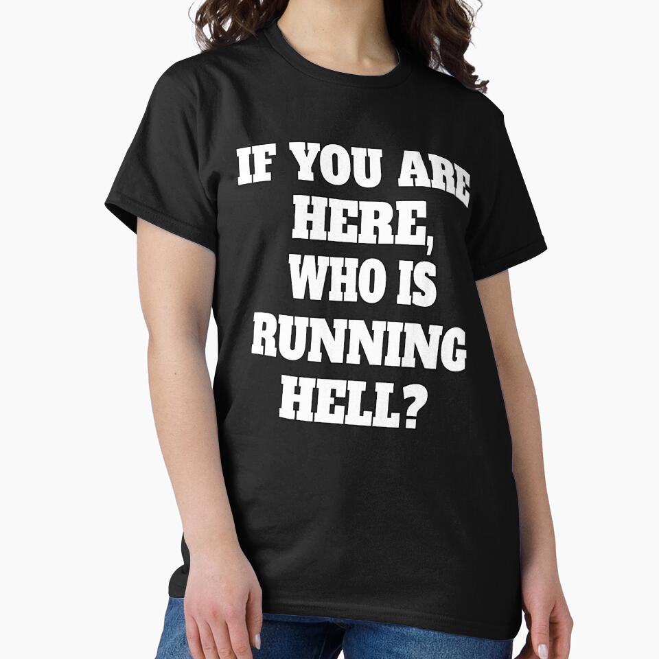 Funny Sarcastic Humor If You Are Here, Who Is Running Hell? by fantasticdesign