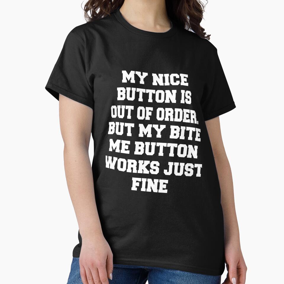 Sarcastic Funny Humor Humorous My Nice Button Is Out Of Order. But My Bite Me Button Works Just Fine by fantasticdesign