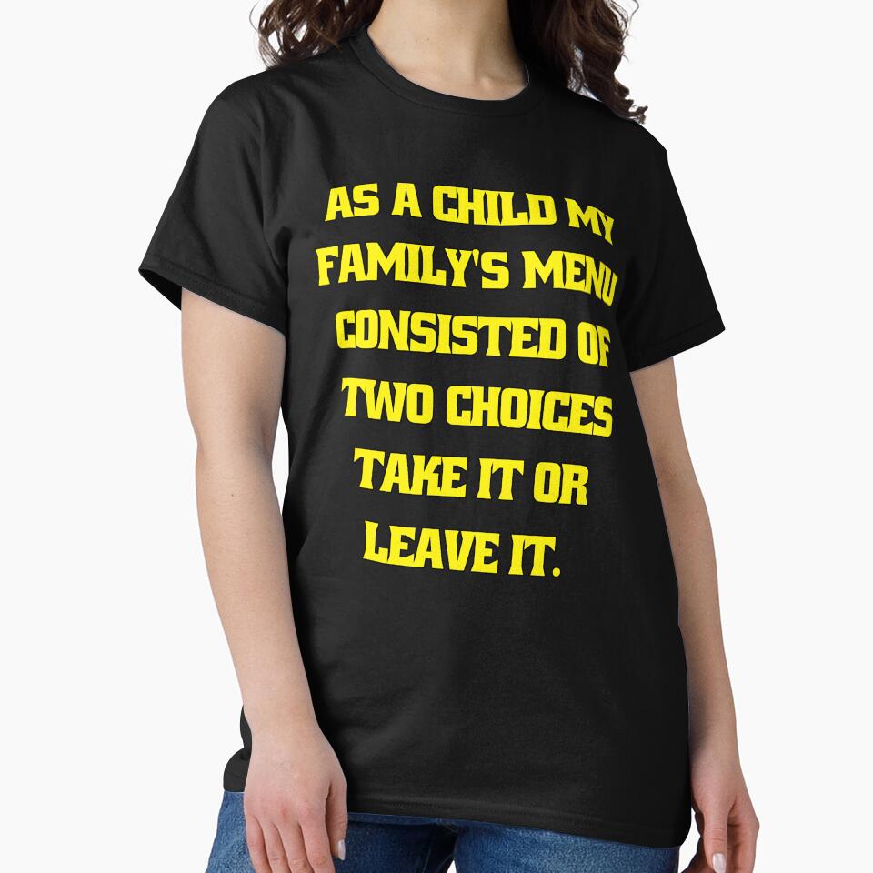 Funny Sarcastic Humor As A Child My Family’s Menu Consisted Of Two Choices: Take It Or Leave It by fantasticdesign