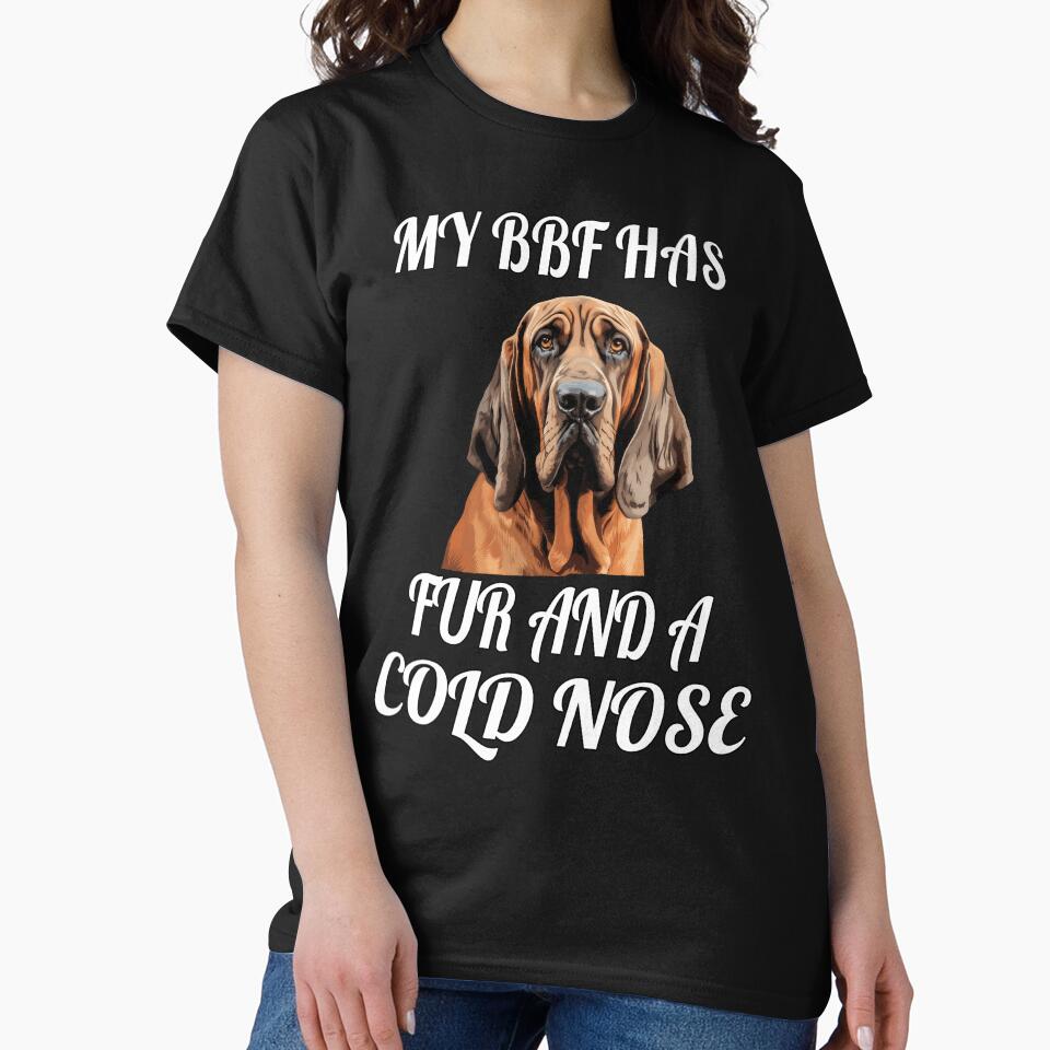 Bloodhound Owner My BFF Has Fur And A Cold Nose by fantasticdesign