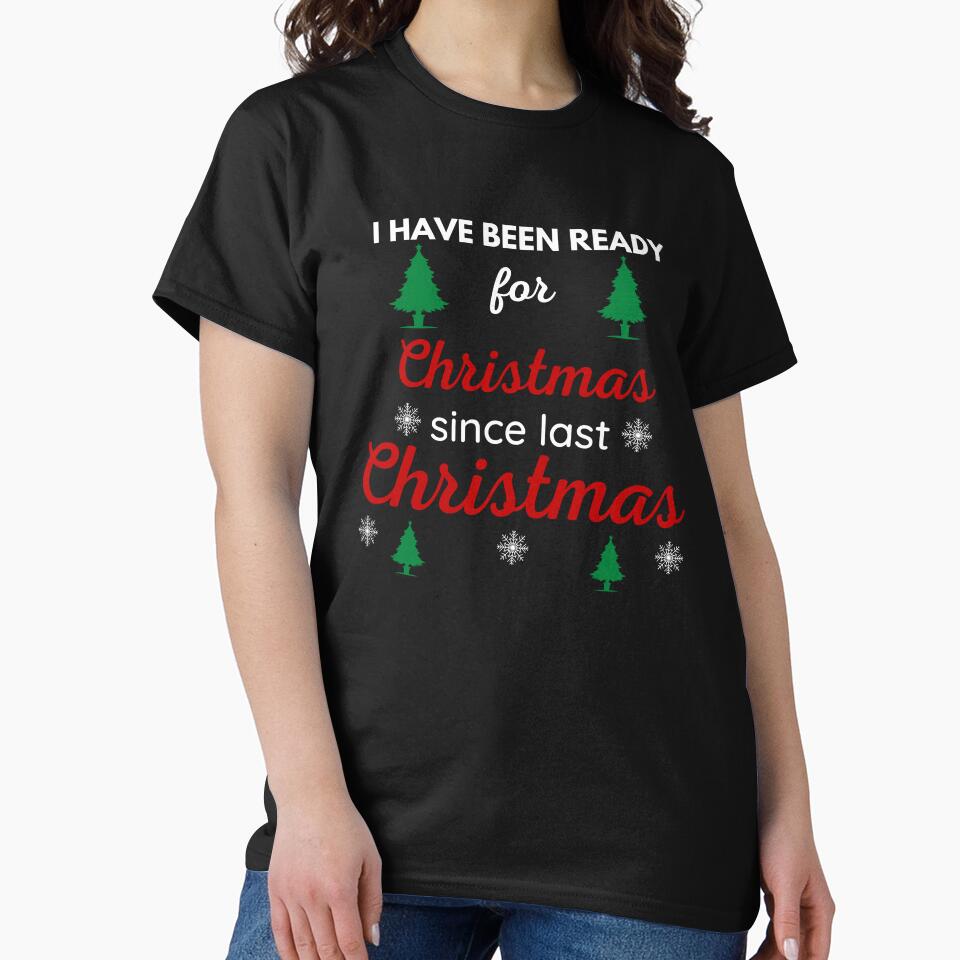 I HAVE BEEN READY FOR CHRISTMAS SINCE LAST CHRISTMAS by ZhacoysDesignz