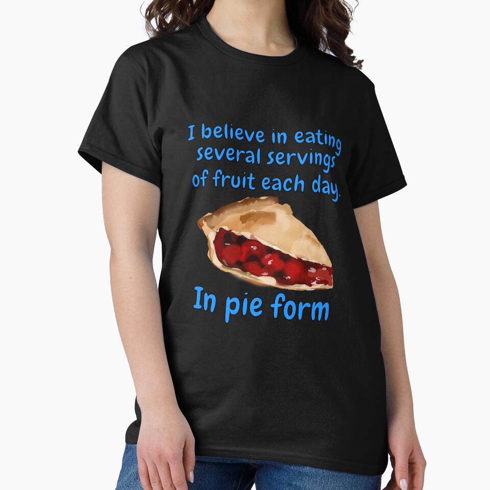 Funny Sarcastic Humor I Believe In Eating Several Servings Of Fruit Each Day. In Pie Form by fantasticdesign