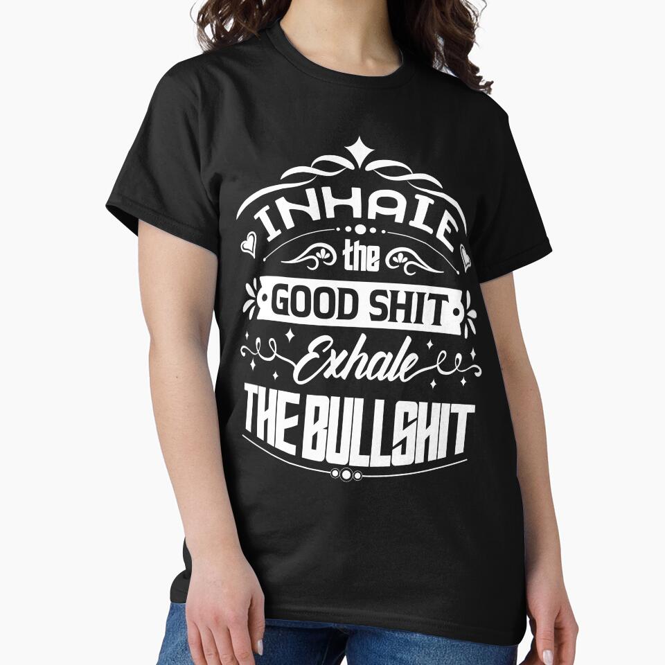Inhale the good shit, exhale the bullshit. by Beefytee