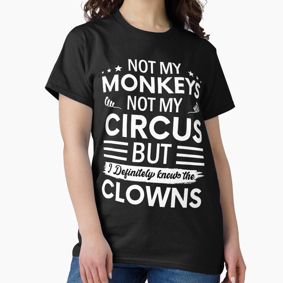 Not my Circus not my Monkeys But I Definitely know the Clowns by SnapYourStyle