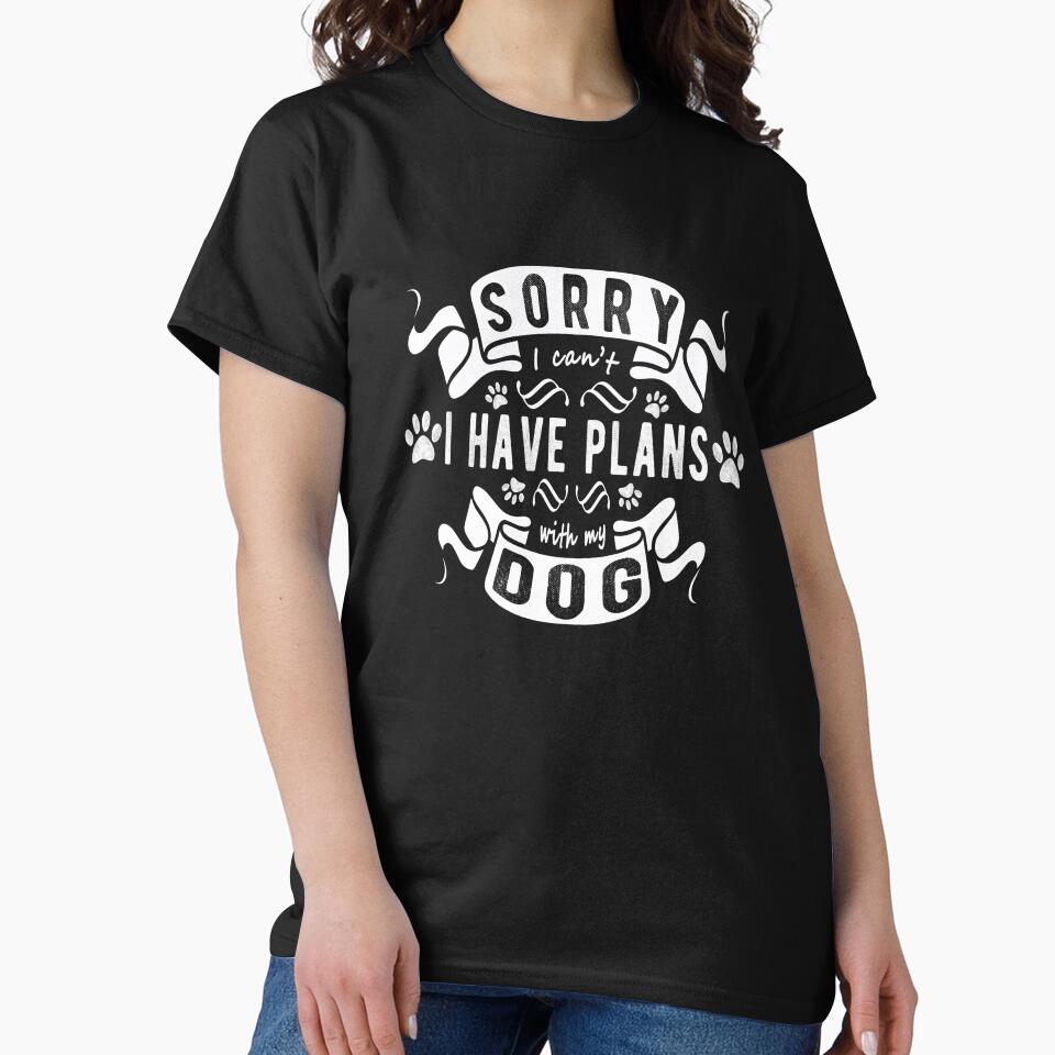 Sorry I Cant I Have Plans With My Dog, Funny Dog Lover Gift by T-minus