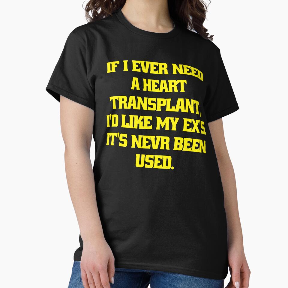 Funny Sarcastic Humor If I Ever Need A Heart Transplant, I'd Want My Ex's. It’s ‘S Never Been Used by fantasticdesign
