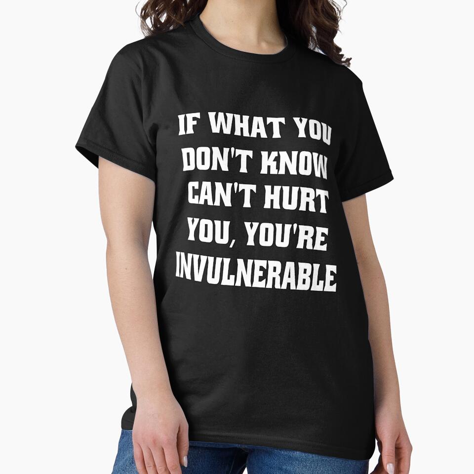 Funny Sarcastic Humor If What You Don't Know Can't Hurt You, You're Invulnerable by fantasticdesign