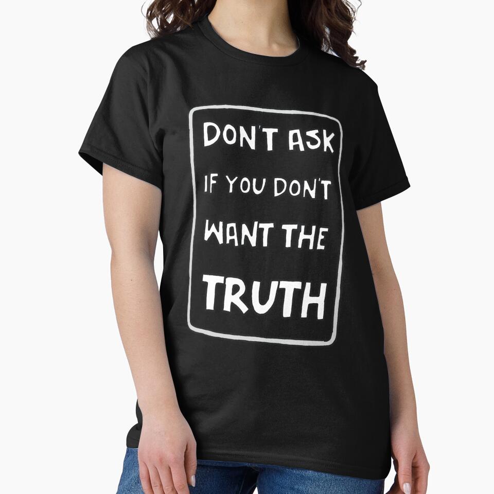 Don't Ask If You Don't Want The Truth by GarnersDesigns