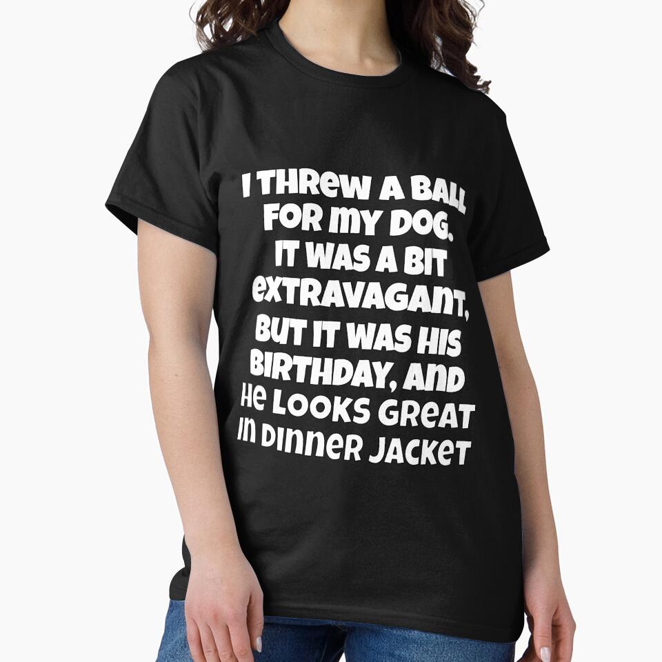 Funny Sarcastic Pun Humor I Threw A Ball For My Dog. It Was A Bit Extravagant I Know by fantasticdesign