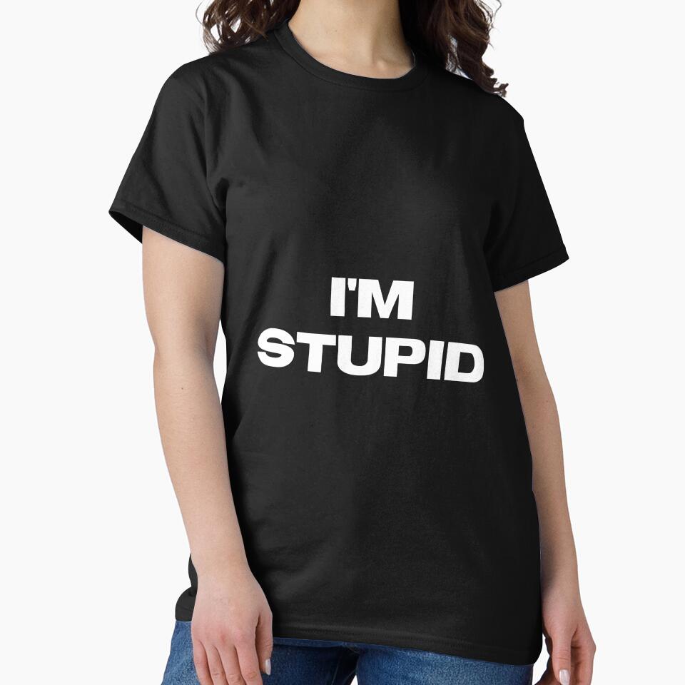 I'm Stupid  T-Shirt by metalcloset