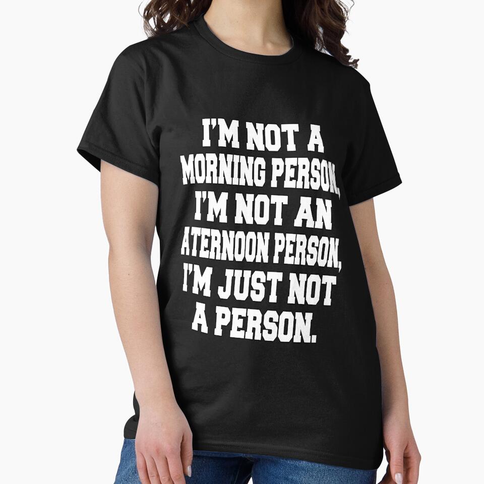 Funny Sarcastic Humor I'm Not A Morning Person, I'm Not An Afternoon Person, by fantasticdesign