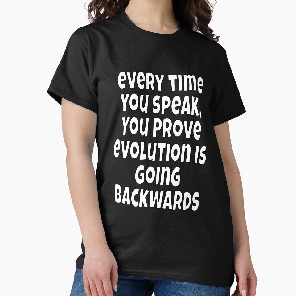 Funny Sarcastic Humor Every Time You Speak, You Prove Evolution by fantasticdesign