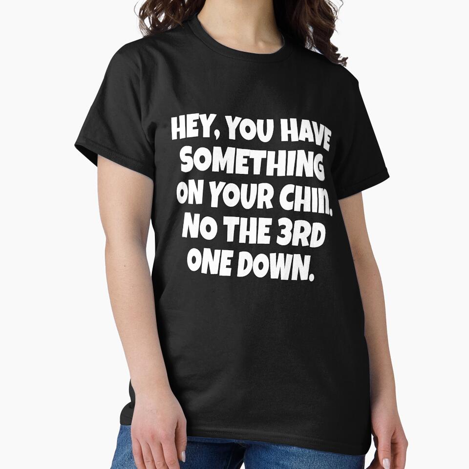 Funny Sarcastic Humor Hey, You Have Something On Your Chin. No, The 3rd One Down by fantasticdesign