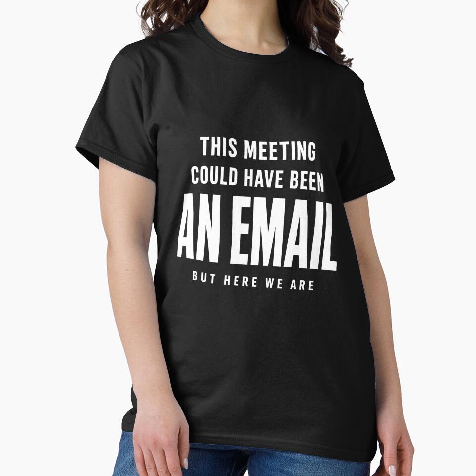 This Meeting Could Have Been an Email – Office Humor Design by BOOGY LEGACY™