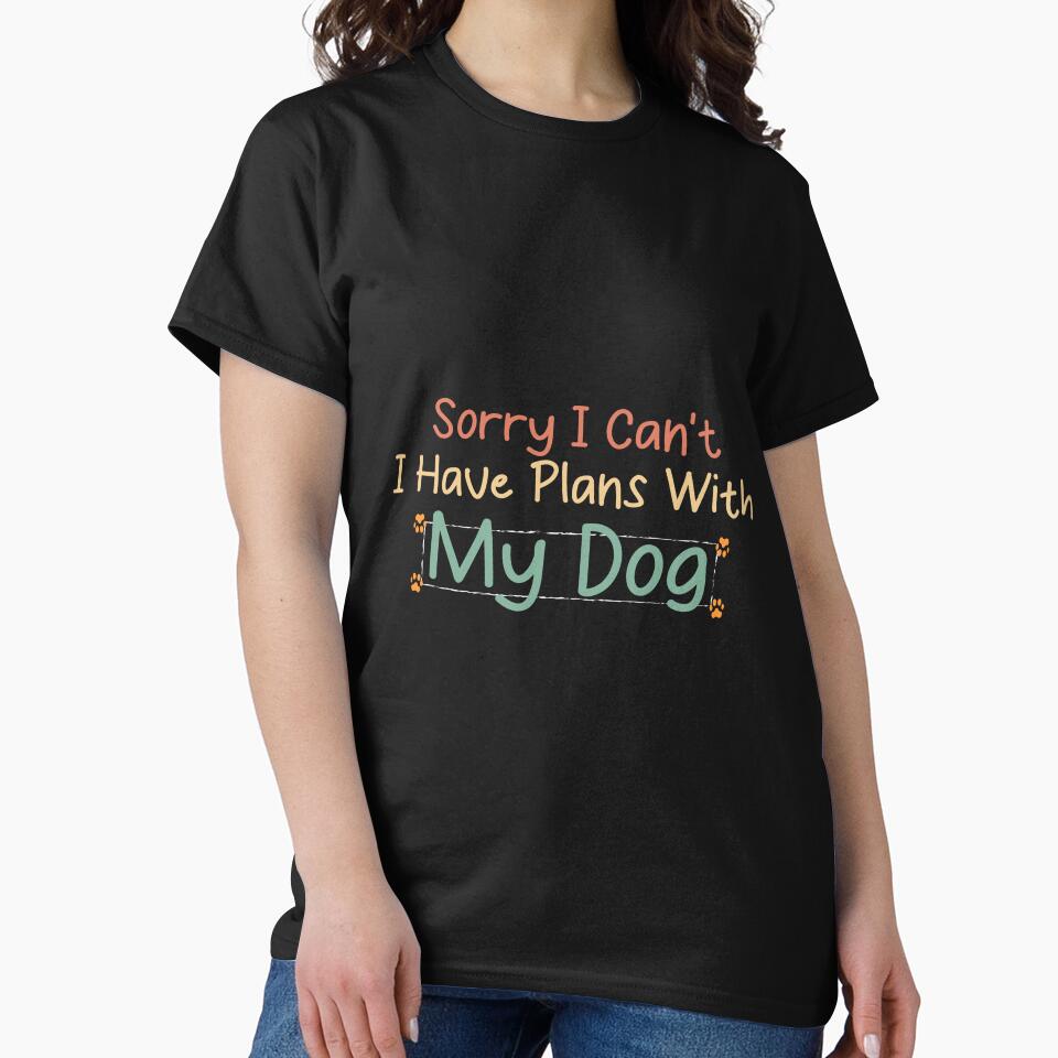funny dog Sorry I Can't I Have Plans With My Dog by MrMedy